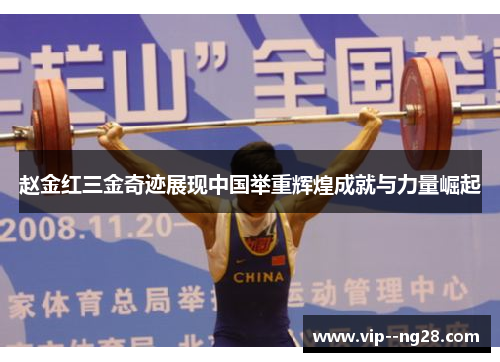 赵金红三金奇迹展现中国举重辉煌成就与力量崛起 赵金红三金奇迹展现中国举重辉煌成就与力量崛起