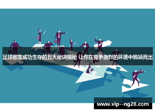 足球部落成功生存的五大秘诀揭秘 让你在竞争激烈的环境中脱颖而出 足球部落成功生存的五大秘诀揭秘 让你在竞争激烈的环境中脱颖而出
