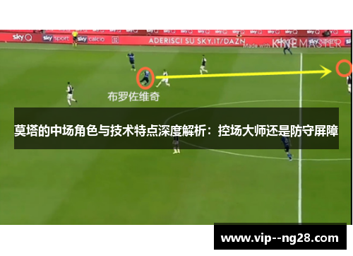 莫塔的中场角色与技术特点深度解析:控场大师还是防守屏障 莫塔的中场角色与技术特点深度解析:控场大师还是防守屏障
