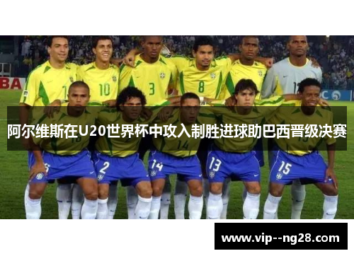阿尔维斯在U20世界杯中攻入制胜进球助巴西晋级决赛