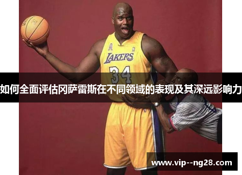 如何全面评估冈萨雷斯在不同领域的表现及其深远影响力 如何全面评估冈萨雷斯在不同领域的表现及其深远影响力