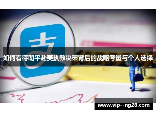 如何看待朗平赴美执教决策背后的战略考量与个人选择