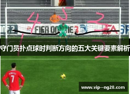 守门员扑点球时判断方向的五大关键要素解析 守门员扑点球时判断方向的五大关键要素解析