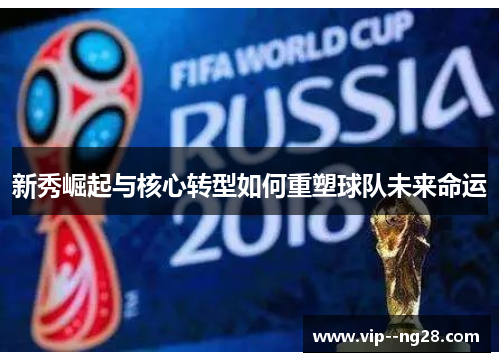 新秀崛起与核心转型如何重塑球队未来命运