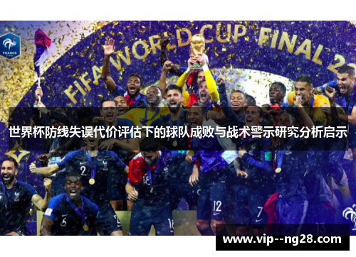 世界杯防线失误代价评估下的球队成败与战术警示研究分析启示 世界杯防线失误代价评估下的球队成败与战术警示研究分析启示