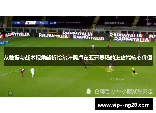 从数据与战术视角解析恰尔汗奥卢在亚冠赛场的进攻端核心价值 从数据与战术视角解析恰尔汗奥卢在亚冠赛场的进攻端核心价值